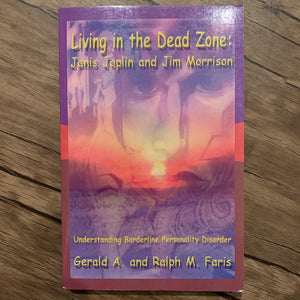 Living in the Dead Zone: Janis Joplin and Jim Morrison by Gerald A. & Ralph M. Faris